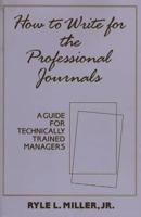 How to Write for the Professional Journals: A Guide for Technically Trained Managers