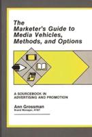 The Marketer's Guide to Media Vehicles, Methods, and Options: A Sourcebook in Advertising and Promotion