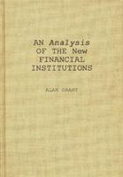 An Analysis of the New Financial Institutions: Changing Technologies, Financial Structures, Distribution Systems, and Deregulation