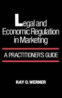 Legal and Economic Regulation in Marketing: A Practitioner's Guide