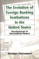 The Evolution of Foreign Banking Institutions in the United States: Developments in International Finance