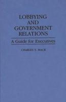 Lobbying and Government Relations: A Guide for Executives