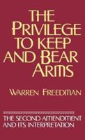 The Privilege to Keep and Bear Arms: The Second Amendment and Its Interpretation