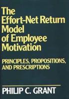 The Effort-Net Return Model of Employee Motivation: Principles, Propositions, and Prescriptions
