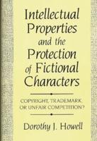 Intellectual Properties and the Protection of Fictional Characters: Copyright, Trademark, or Unfair Competition?