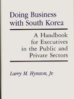 Doing Business with South Korea: A Handbook for Executives in the Public and Private Sectors