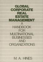 Global Corporate Real Estate Management: A Handbook for Multinational Businesses and Organizations