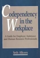 Codependency in the Workplace: A Guide for Employee Assistance and Human Resource Professionals