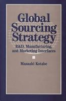 Global Sourcing Strategy: R&d, Manufacturing, and Marketing Interfaces