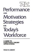 Performance and Motivation Strategies for Today's Workforce: A Guide to Expectancy Theory Applications