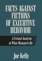 Facts Against Fictions of Executive Behavior: A Critical Analysis of What Managers Do