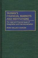 Taiwan's Financial Markets and Institutions: The Legal and Financial Issues of Deregulation and Internationalization