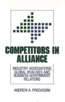 Competitors in Alliance: Industry Associations, Global Rivalries and Business-Government Relations