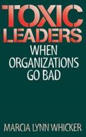 Toxic Leaders: When Organizations Go Bad
