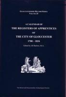 A Calendar of the Registers of Apprentices of the City of Gloucester, 1700-1834