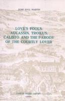 Love's Fools - Aucassin, Troilus, Calisto and the Parody of the Courtly Lover