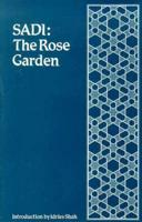 The Rose-Garden of Shekh Muslihu'd-Din Sadi of Shiraz Translated [From the Persian] by Edward B. Eastwick With a Preface, and a Life of the Author, from the Atish Kadah