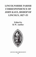 Lincolnshire Parish Correspondence of John Kaye, Bishop of Lincoln, 1827-53