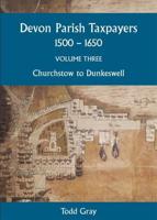 Devon Parish Taxpayers, 1500-1650. Volume 3 Churchstow to Dunkeswell