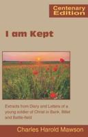I am Kept: Extracts from Diary and Letters of a young soldier of Christ in Bank, Billet and Battle-field