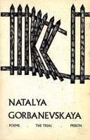Selected Poems/ By Natalya Gorbanevskaya; With, a Transcript of Her Trial, and Papers Relating to Her Detention in a Prison Psychiatric Hospital