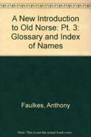 A New Introduction to Old Norse. Part 3 Glossary and Index of Names