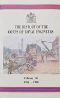 History of the Corps of Royal Engineers. Vol XI 1960 to 1980 The Years of Contraction Withdrawal, Reduction and Reorganization