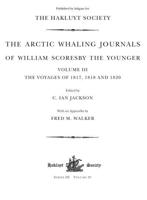 The Arctic Whaling Journals of William Scoresby the Younger. Vol. 3 The Voyages of 1817, 1818, 1820