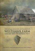 The Roman Roadside Settlement at Westhawk Farm, Ashford, Kent