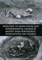 Neolithic to Saxon Social and Environmental Change at Mount Farm, Berinsfield, Dorchester-on-Thames