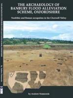The Archaeology of Banbury Flood Alleviation Scheme, Oxfordshire