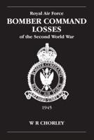 Royal Air Force Bomber Command Losses of the Second World War. Vol. 6 Aircraft and Crew Losses, 1945