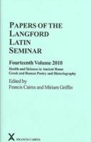 Papers of the Langford Latin Seminar. Fourteenth Volume, 2010 Health and Sickness in Ancient Rome : Greek and Roman Poetry and Historiography