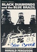 Black Diamonds and the Blue Brazil : A Chronicle of Coal, Cowdenbeath and Football