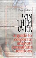 Win Them Over: A Survival Guide for Corporate Analyst Relations/Consultant Relations Programs