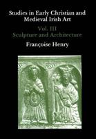 Studies in Early Christian and Medieval Irish Art. Vol.3 Architecture and Sculpture