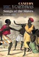 Caneuon Y Caethwas/Songs of the Slaves