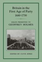 Britain in the First Age of Party, 1687-1750: Essays Presented to Geoffrey Holmes