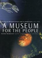 A Museum for the People: A History of Museum Victoria and Its Predecessors, 1854-2000