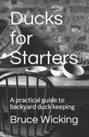 Ducks for Starters: A practical guide to backyard duck keeping