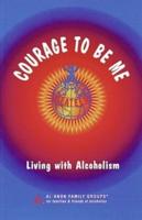Courage to Be Me--Living With Alcoholism