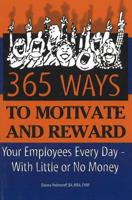 365 Ways to Motivate and Reward Your Employees Every Day-- With Little or No Money