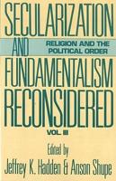 Secularization and Fundamentalism Reconsidered. V. 3 Religion and the Political Order