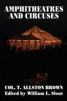 Amphitheatres and Circuses: A History from Their Earliest Date to 1861, with Sketches of Some of the Principal Performers