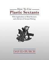 How to Use Plastic Sextants: With Applications to Metal Sextants and a Review of Sextant Piloting