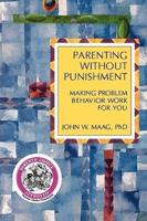 Parenting Without Punishment: Making Problem Behavior Work for You