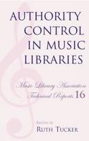 Authority Control in Music Libraries: Proceedings of the Music Library Association Preconference, March 5, 1985