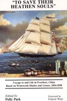 To Save Their Heathen Souls: Voyage to and Life in Foochow, China, Based on the Wentworth Diaries and Letters, 1854-1858