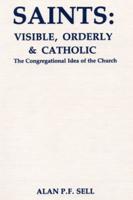 Saints: Visible, Orderly, and Catholic: The Congregational Idea of the Church