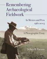 Remembering Archaeological Fieldwork in Mexico and Peru, 1961-2003